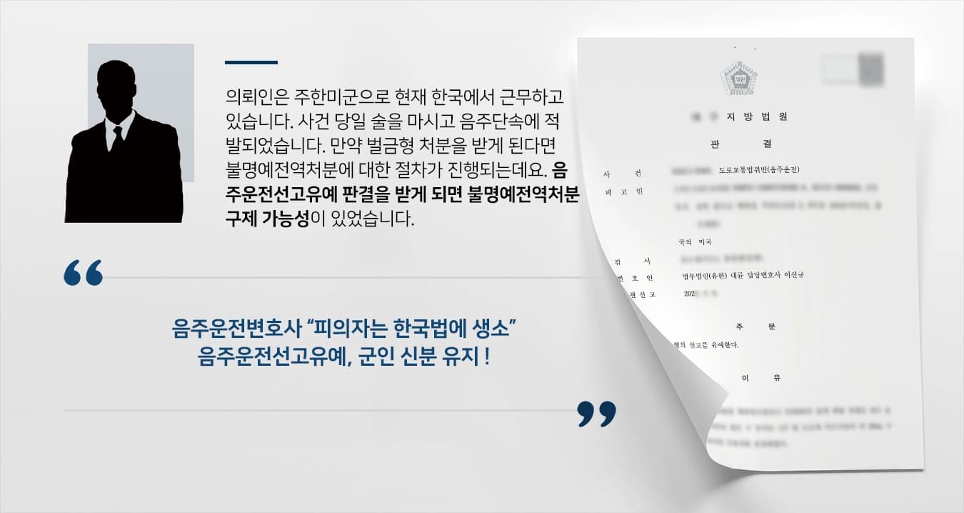 [음주운전선고유예] 주한미군 불명예전역처분 피하도록 음주운전변호사 최선의 결과 받음